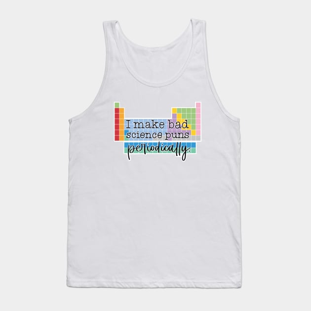I Make Bad Science Puns Periodically Tank Top by The Paintbox Letters